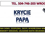 Pokrycie papą dachu, cena, tel. 504-746-203. Wrocław. Ułożenie papy