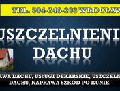 Naprawa nieszczelnego dachu, tel. 504-746-203, uszczelnienie dachu