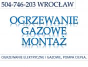 Ogrzewanie gazowe, cena, Wrocław, tel. 504-746-203, Montaż instalacji