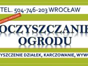 Czyszczenie działki, cena, tel. 504-746-203, Wrocław, Renowacja ogrodu