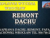 Remont dachu, tel. 504-746-203, Wrocław, dekarz, cennik, naprawa i uszczelnienie