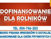 Dotacje dla rolników tel. 504746203. Napisanie wniosku o dofinansowanie