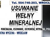 Usuwanie wełny mineralnej, cena, tel. 504-746-203. Wrocław, demontaż
