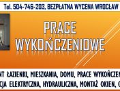 Prace wykończeniowe, cennik tel. 504-746-203, Wrocław w mieszkaniu,