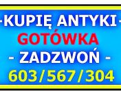 KUPIĘ ANTYKI / zadzwoń / GOTÓWKA - 603 567 304 - DOJEŻDŻAM !!!