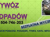 Wywóz gruzu po remoncie, tel. 504-746-203, śmieci, odpadów budowlanych