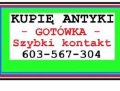 SKUPUJĘ za Gotówkę - różne ANTYKI - 603 567 304 - ZADZWOŃ !