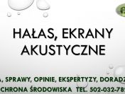 Hałas, przekroczenia, skargi, pomoc, tel 504-746-203. Ekrany akustyczne