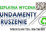 Fundamenty, kruszenie, skuwanie, cennik, tel. 504-746-203. Wrocław, rozbiórka
