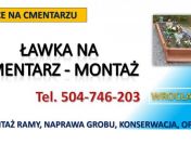 Ławka na cmentarz, montaż, Wrocław, tel. 504-746-203, cena, usługi.